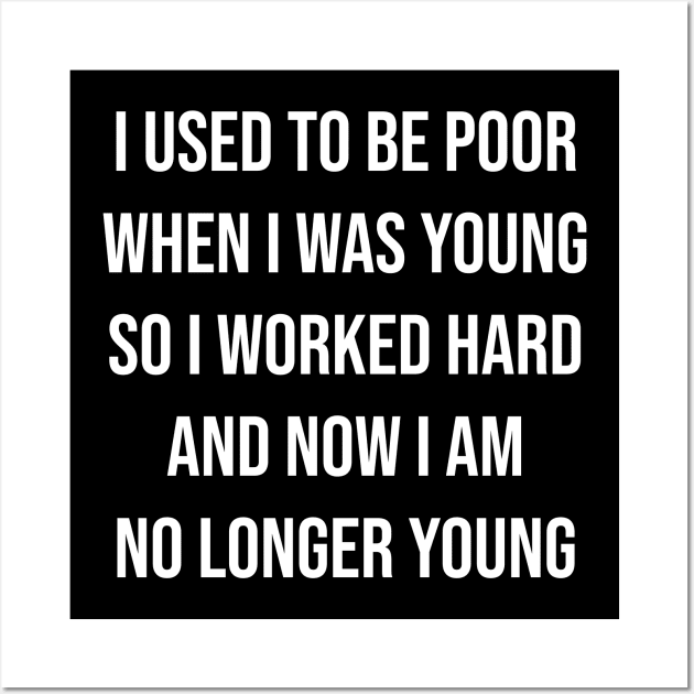 I used to be poor when i was young so i worked hard and now i am no longer young w Wall Art by SkelBunny